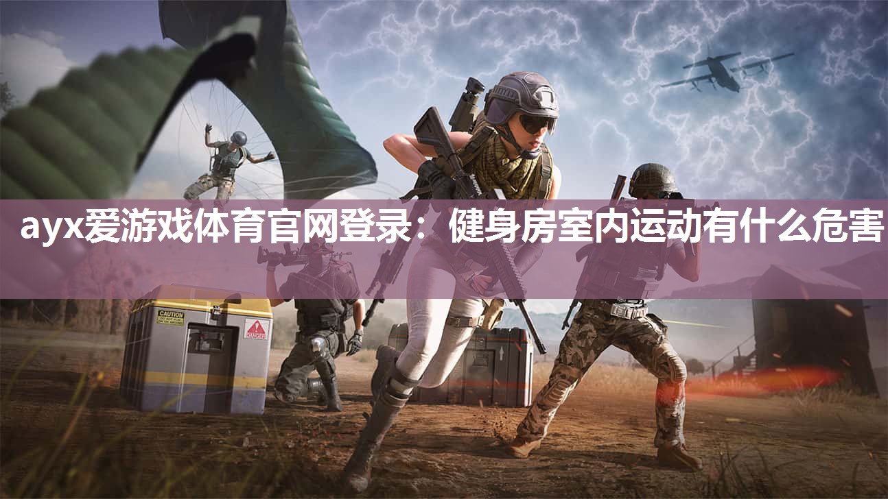 ayx爱游戏体育官网登录：健身房室内运动有什么危害