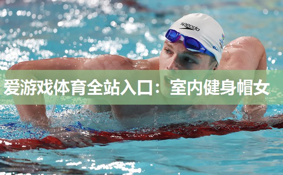 爱游戏体育全站入口：室内健身帽女