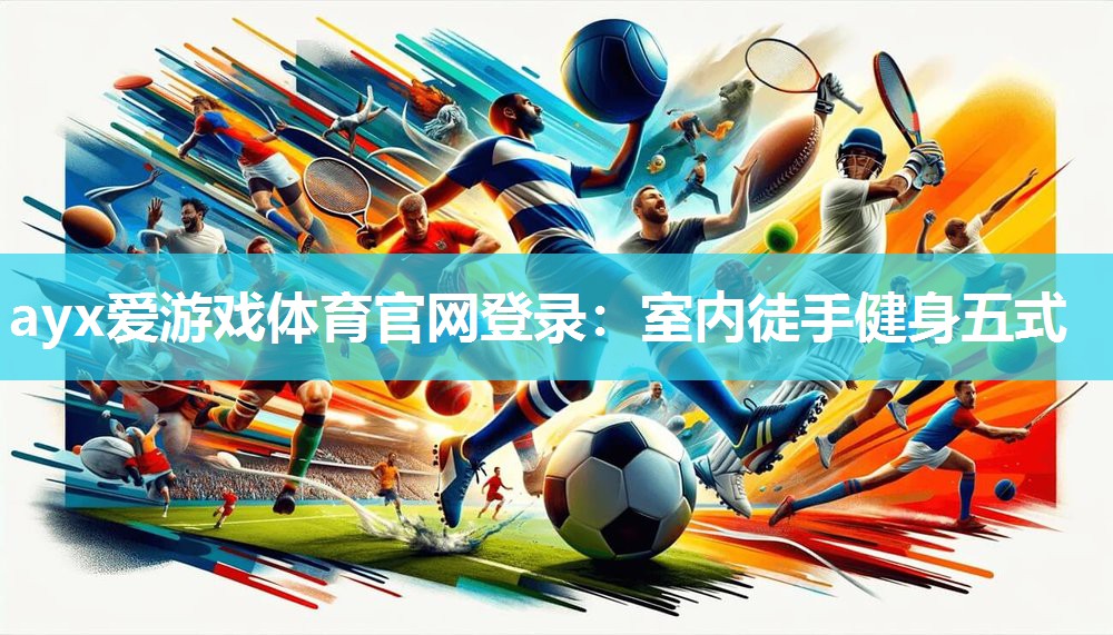 ayx爱游戏体育官网登录：室内徒手健身五式