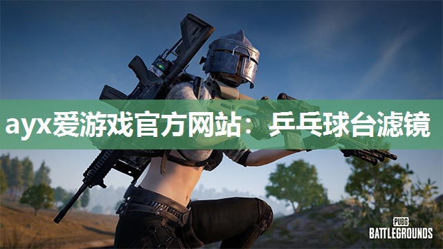 ayx爱游戏官方网站：乒乓球台滤镜