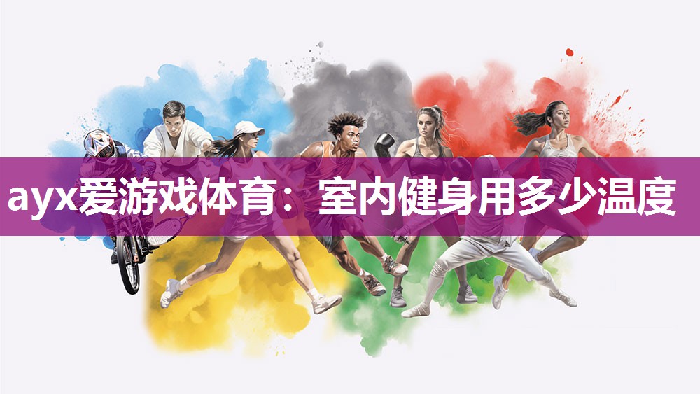 ayx爱游戏体育：室内健身用多少温度