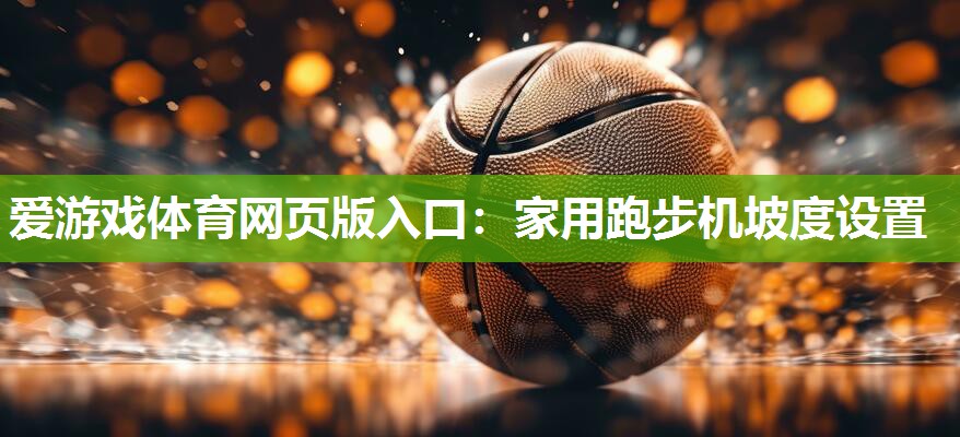爱游戏体育网页版入口：家用跑步机坡度设置