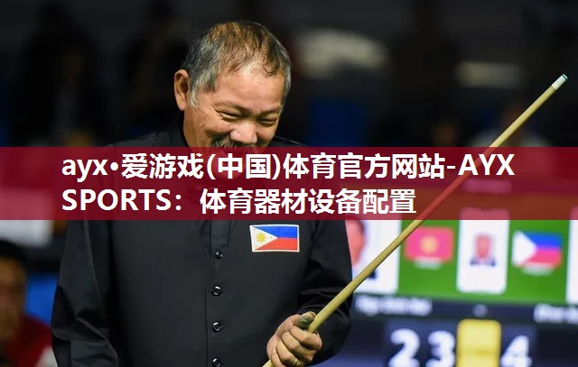 ayx·爱游戏(中国)体育官方网站-AYX SPORTS：体育器材设备配置