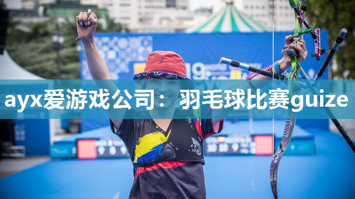 ayx爱游戏公司：羽毛球比赛guize