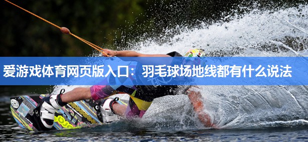 爱游戏体育网页版入口：羽毛球场地线都有什么说法