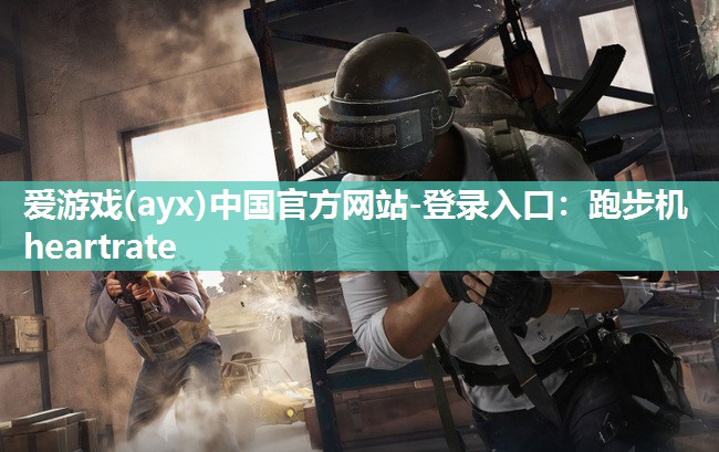爱游戏(ayx)中国官方网站-登录入口：跑步机heartrate