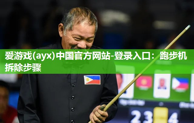爱游戏(ayx)中国官方网站-登录入口：跑步机拆除步骤
