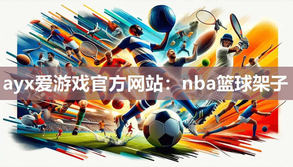 ayx爱游戏官方网站：nba篮球架子
