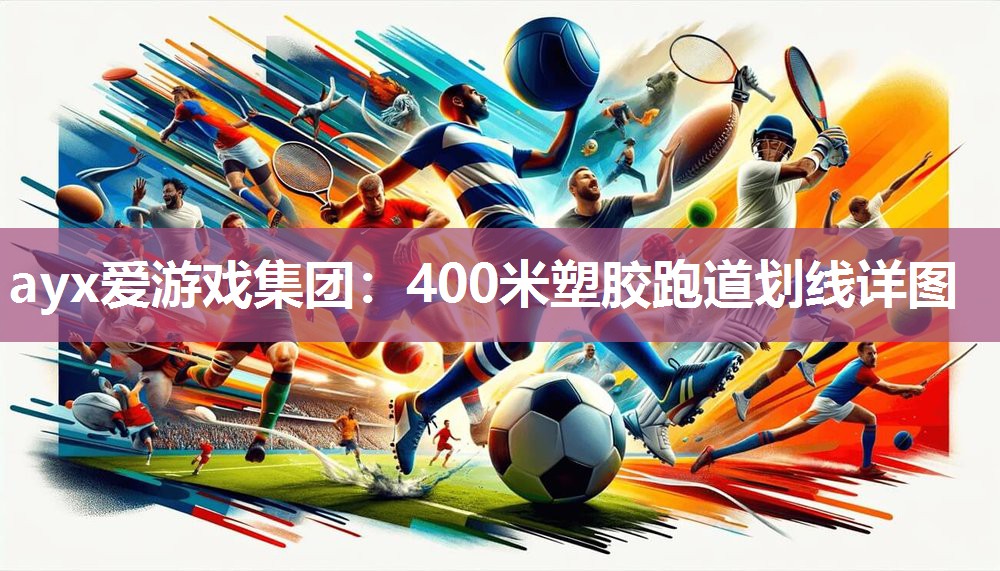 ayx爱游戏集团：400米塑胶跑道划线详图