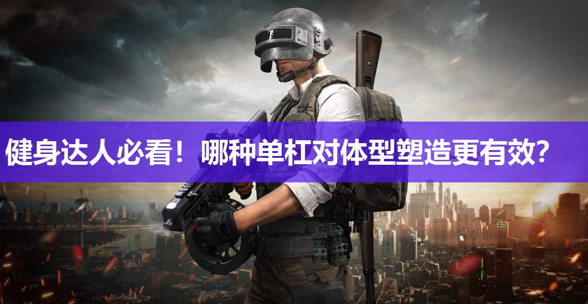健身达人必看！哪种单杠对体型塑造更有效？