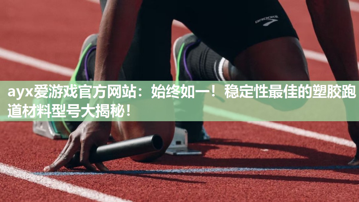 ayx爱游戏官方网站：始终如一！稳定性最佳的塑胶跑道材料型号大揭秘！