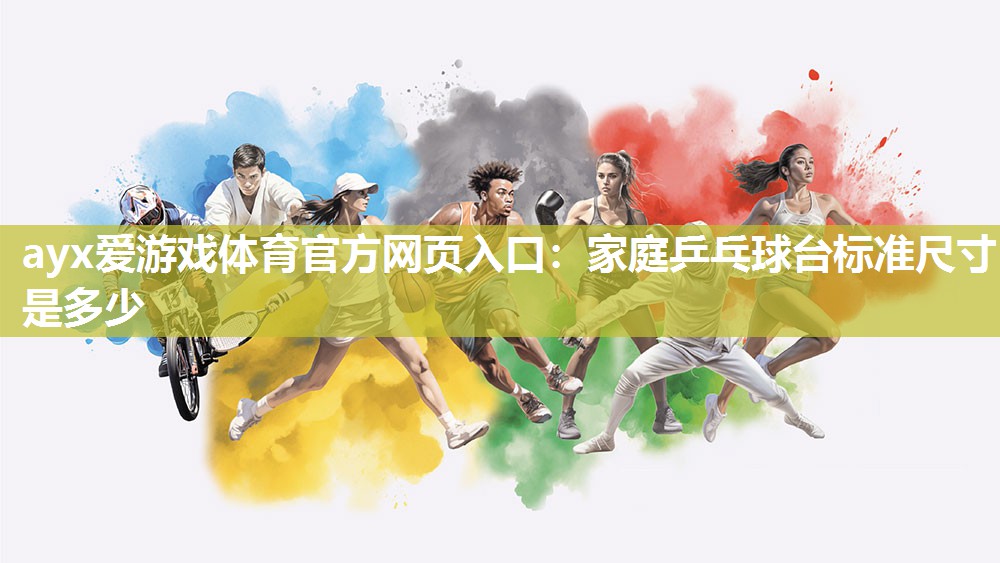 ayx爱游戏体育官方网页入口：家庭乒乓球台标准尺寸是多少
