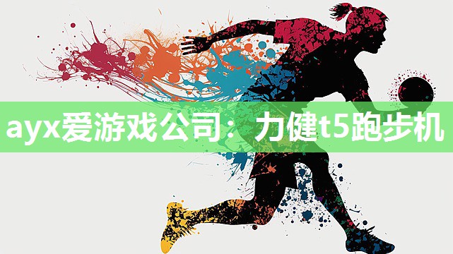 ayx爱游戏公司：力健t5跑步机