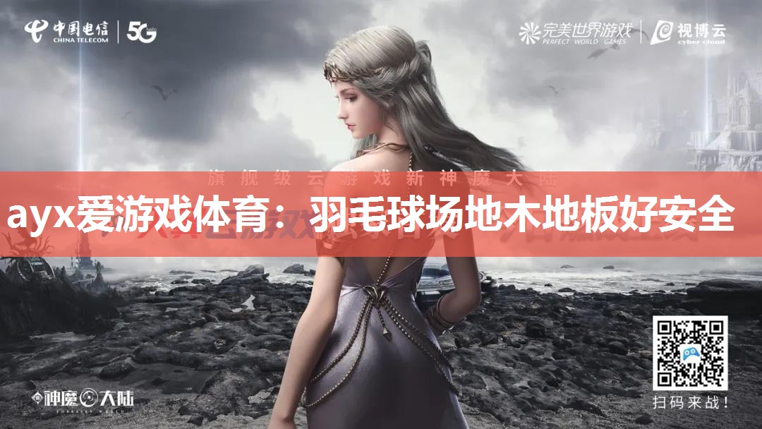 ayx爱游戏体育：羽毛球场地木地板好安全