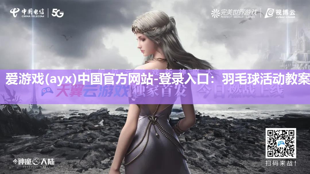 爱游戏(ayx)中国官方网站-登录入口：羽毛球活动教案