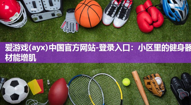 小区里的健身器材能增肌 小区里的健身器材能增肌