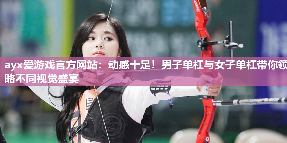 动感十足!男子单杠与女子单杠带你领略不同视觉盛宴 动感十足!男子单杠与女子单杠带你领略不同视觉盛宴