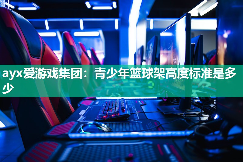 青少年篮球架高度标准是多少 青少年篮球架高度标准是多少