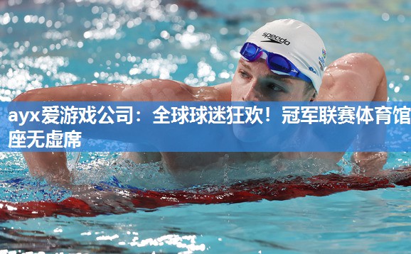全球球迷狂欢!冠军联赛体育馆座无虚席 全球球迷狂欢!冠军联赛体育馆座无虚席