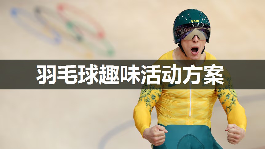 羽毛球趣味活动方案 羽毛球趣味活动方案