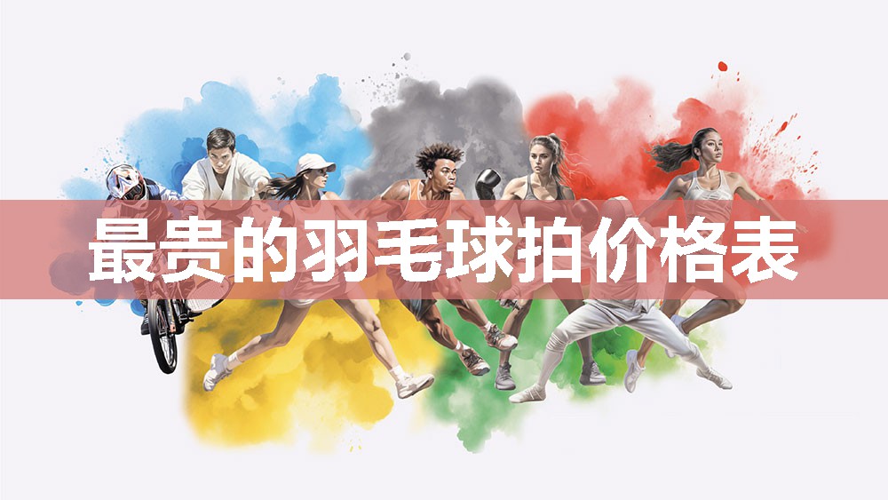 最贵的羽毛球拍价格表 最贵的羽毛球拍价格表