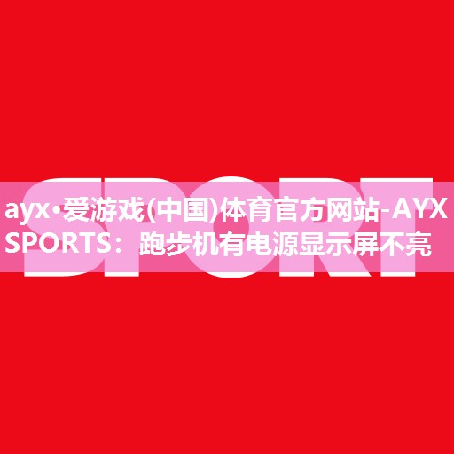 跑步机有电源显示屏不亮 跑步机有电源显示屏不亮