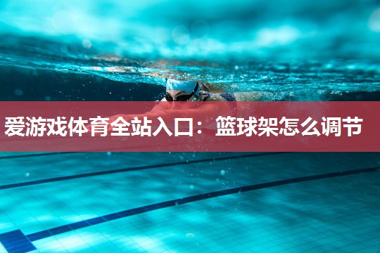 篮球架怎么调节 篮球架怎么调节