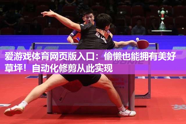 偷懒也能拥有美好草坪!自动化修剪从此实现 偷懒也能拥有美好草坪!自动化修剪从此实现