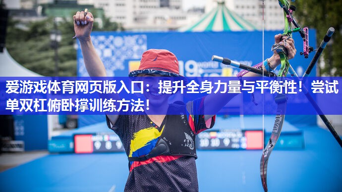 提升全身力量与平衡性!尝试单双杠俯卧撑训练方法! 提升全身力量与平衡性!尝试单双杠俯卧撑训练方法!