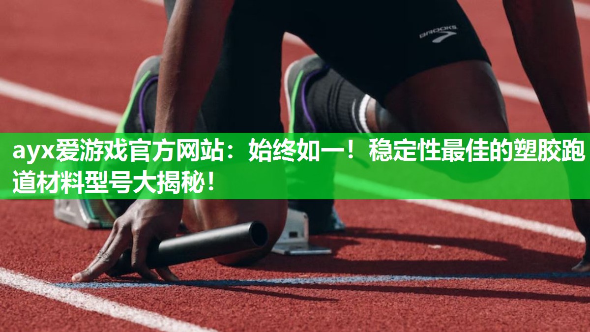 始终如一!稳定性最佳的塑胶跑道材料型号大揭秘! 始终如一!稳定性最佳的塑胶跑道材料型号大揭秘!