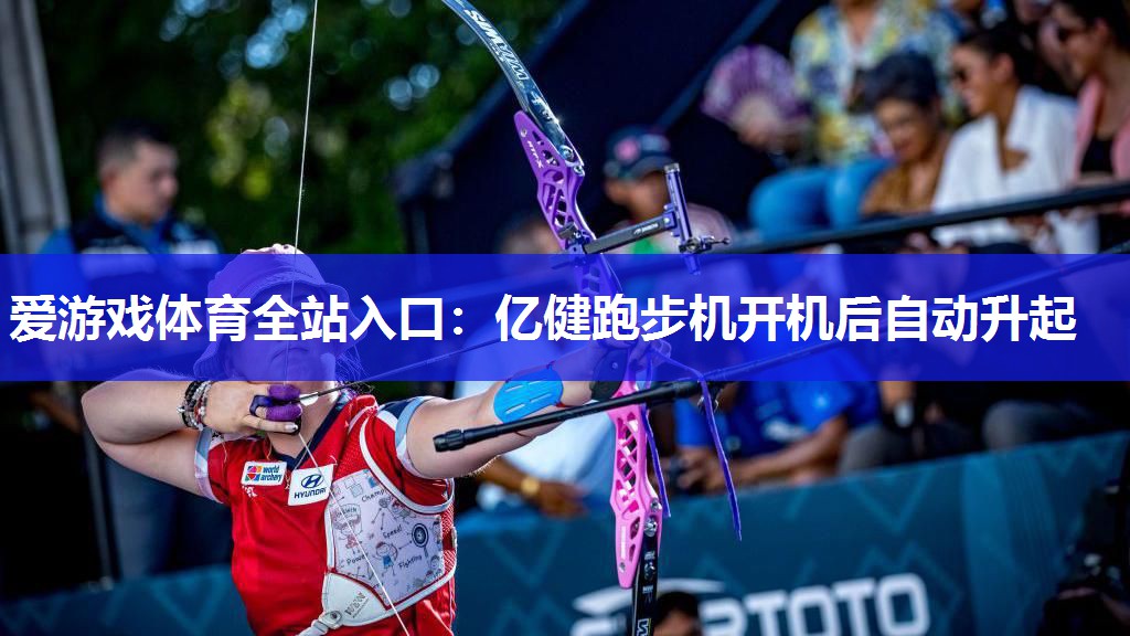 亿健跑步机开机后自动升起 亿健跑步机开机后自动升起