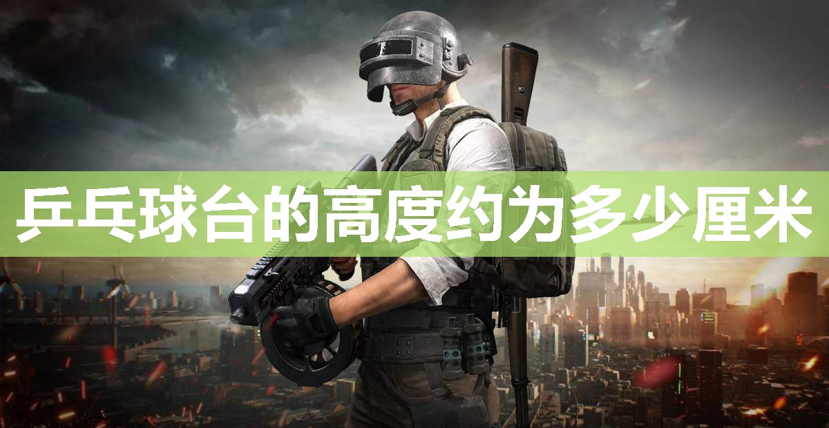 乒乓球台的高度约为多少厘米 乒乓球台的高度约为多少厘米
