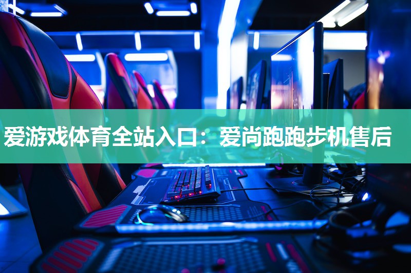爱尚跑跑步机售后 爱尚跑跑步机售后