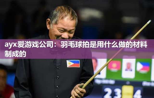 羽毛球拍是用什么做的材料制成的 羽毛球拍是用什么做的材料制成的