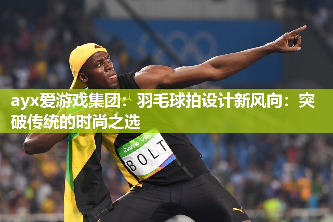 羽毛球拍设计新风向:突破传统的时尚之选 羽毛球拍设计新风向:突破传统的时尚之选