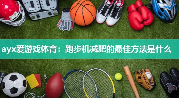 跑步机减肥的最佳方法是什么