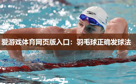 羽毛球正确发球法 羽毛球正确发球法