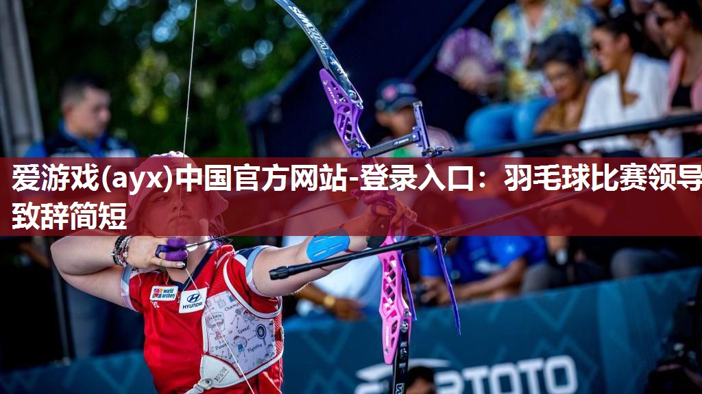 羽毛球比赛领导致辞简短