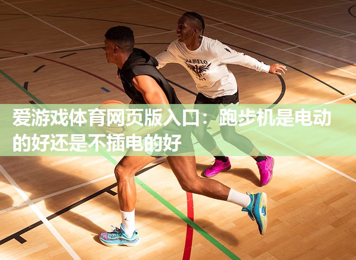 跑步机是电动的好还是不插电的好 跑步机是电动的好还是不插电的好