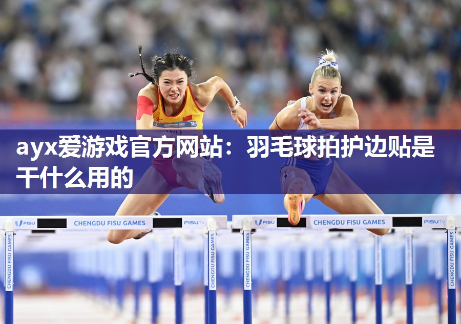 羽毛球拍护边贴是干什么用的 羽毛球拍护边贴是干什么用的