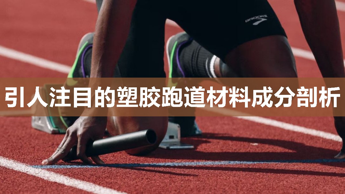 引人注目的塑胶跑道材料成分剖析 引人注目的塑胶跑道材料成分剖析