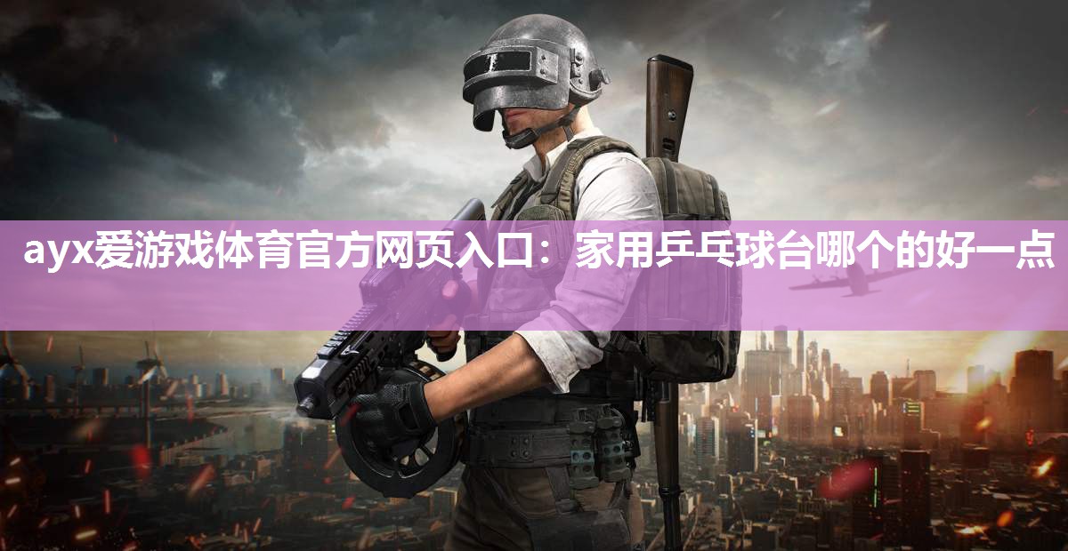 家用乒乓球台哪个的好一点 家用乒乓球台哪个的好一点